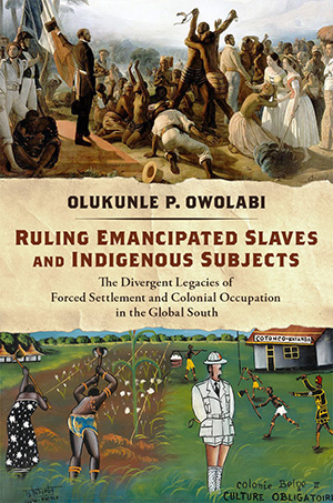 Book cover of, "Ruling Emancipated Slaves and Indigenous Subjects" Book cover of, "Ruling Emancipated Slaves and Indigenous Subjects"